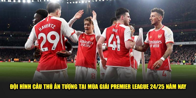  Đội hình cầu thủ ấn tượng tại mùa giải Premier League 24/25 năm nay