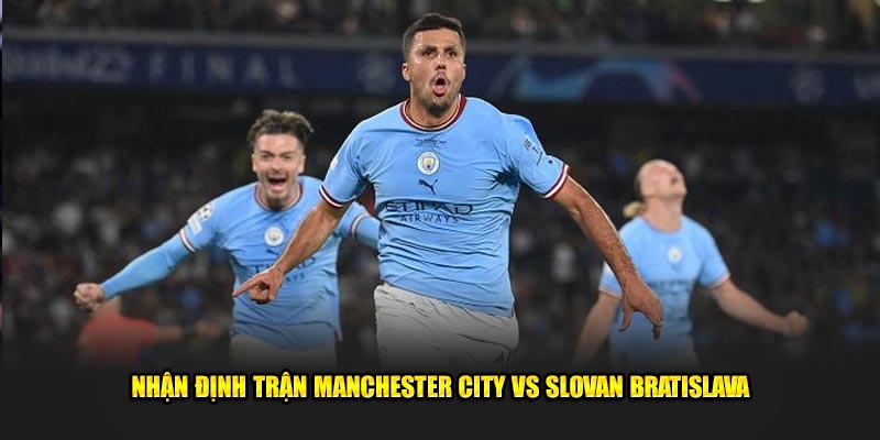 Nhận định trận Manchester City vs Slovan Bratislava 