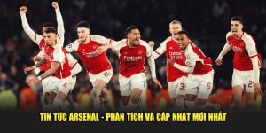 Tin tức Arsenal phân tích và nhật mới nhất cùng Keonhacai