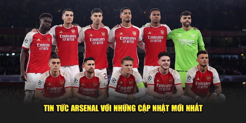 Tin tức Arsenal với những cập nhật mới nhất