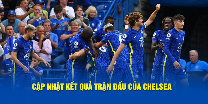 Cập nhật kết quả trận đấu của Chelsea