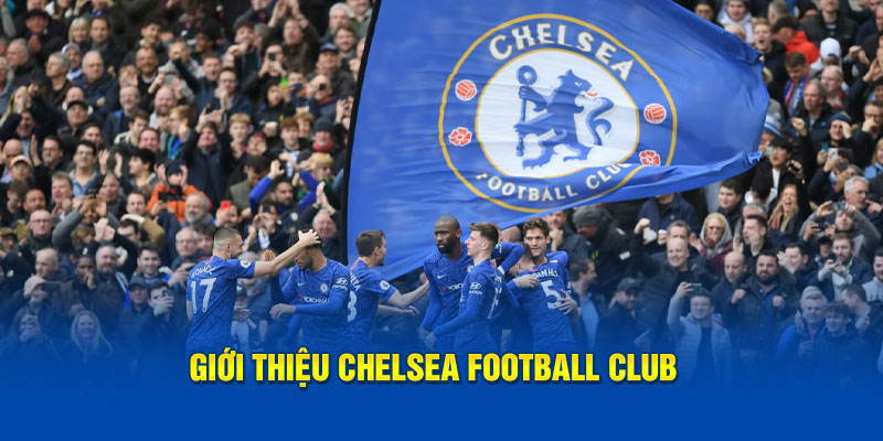 Giới thiệu Chelsea Football Club