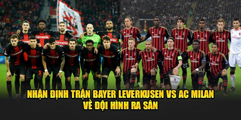 Nhận định trận Bayer Leverkusen vs AC Milan về đội hình ra sân 