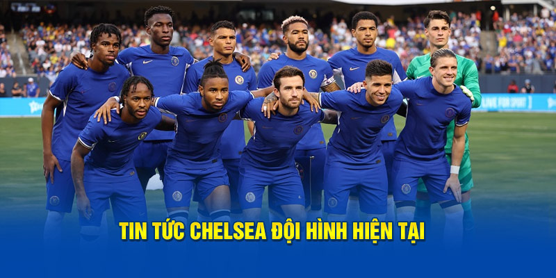 Tin tức Chelsea đội hình hiện tại