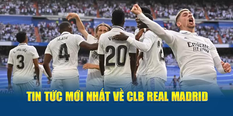 Tin tức Real Madrid mới nhất mà người hâm mộ cần biết 