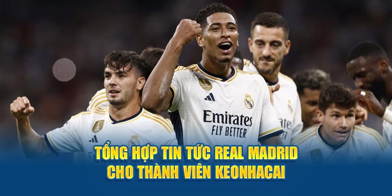 Tổng hợp tin tức Real Madrid cho thành viên Keonhacai