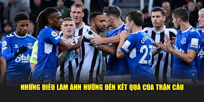 Điều làm ảnh hưởng đến kết quả khi nhận định trận Everton vs Newcastle