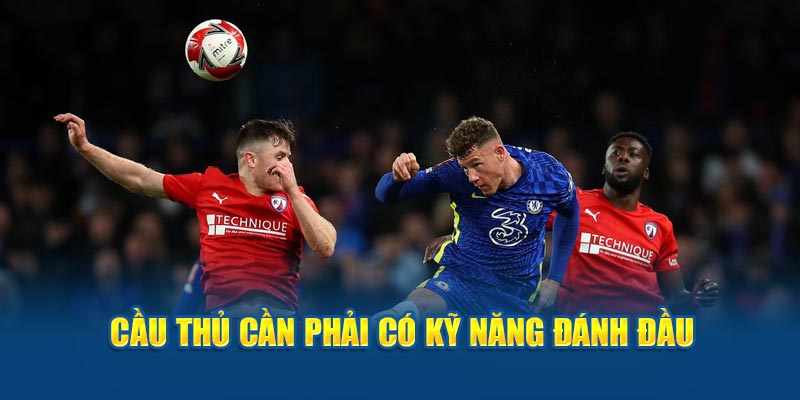 Cầu thủ cần phải sở hữu kỹ năng đánh đầu tốt 