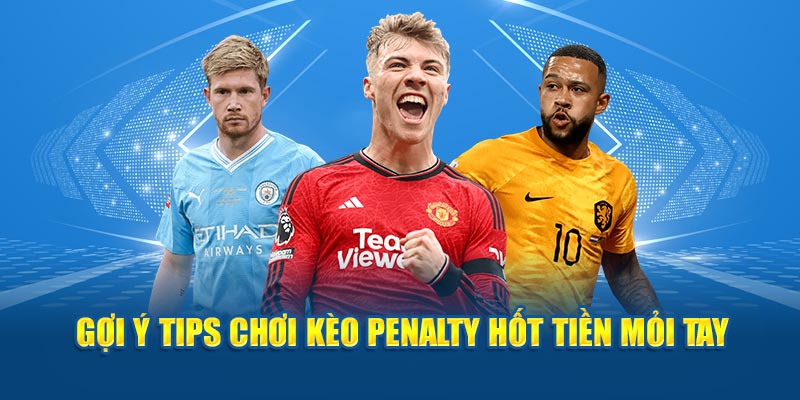 Gợi ý tips chơi kèo penalty hốt tiền mỏi tay 