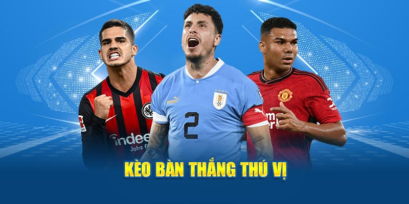 Kèo bàn thắng thú vị