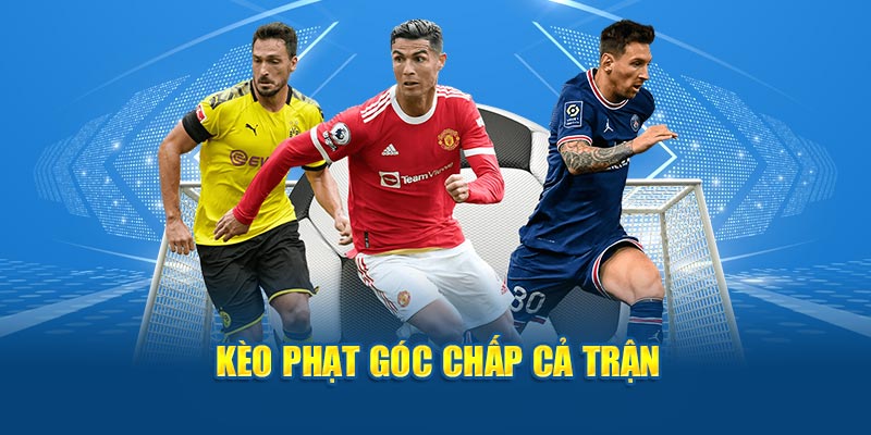 Kèo phạt góc chấp cả trận.