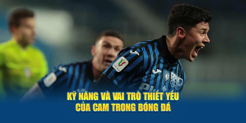 Kỹ năng và vai trò thiết yếu của CAM trong bóng đá là gì