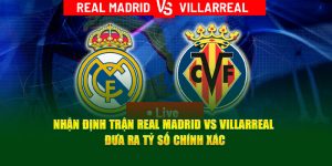 Nhận Định Trận Real Madrid Vs Villarreal ngày 6/10