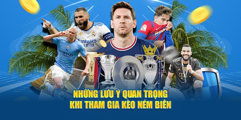 Những lưu ý quan trọng khi tham gia kèo ném biên