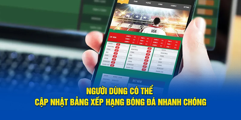 Người dùng có thể cập nhật bảng xếp hạng bóng đá Kèo nhà cái nhanh chóng